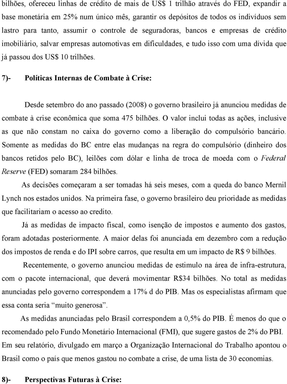 7)- Políticas Internas de Combate à Crise: Desde setembro do ano passado (2008) o governo brasileiro já anunciou medidas de combate à crise econômica que soma 475 bilhões.