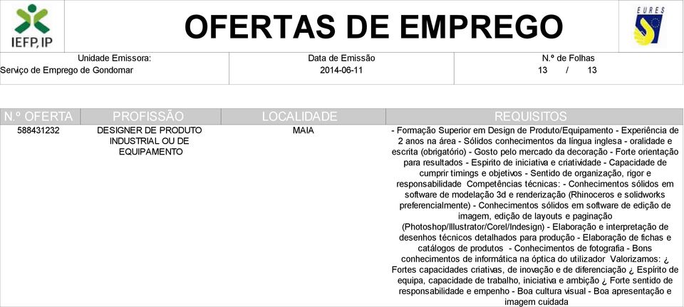 organização, rigor e responsabilidade Competências técnicas: - Conhecimentos sólidos em software de modelação 3d e renderização (Rhinoceros e solidworks preferencialmente) - Conhecimentos sólidos em