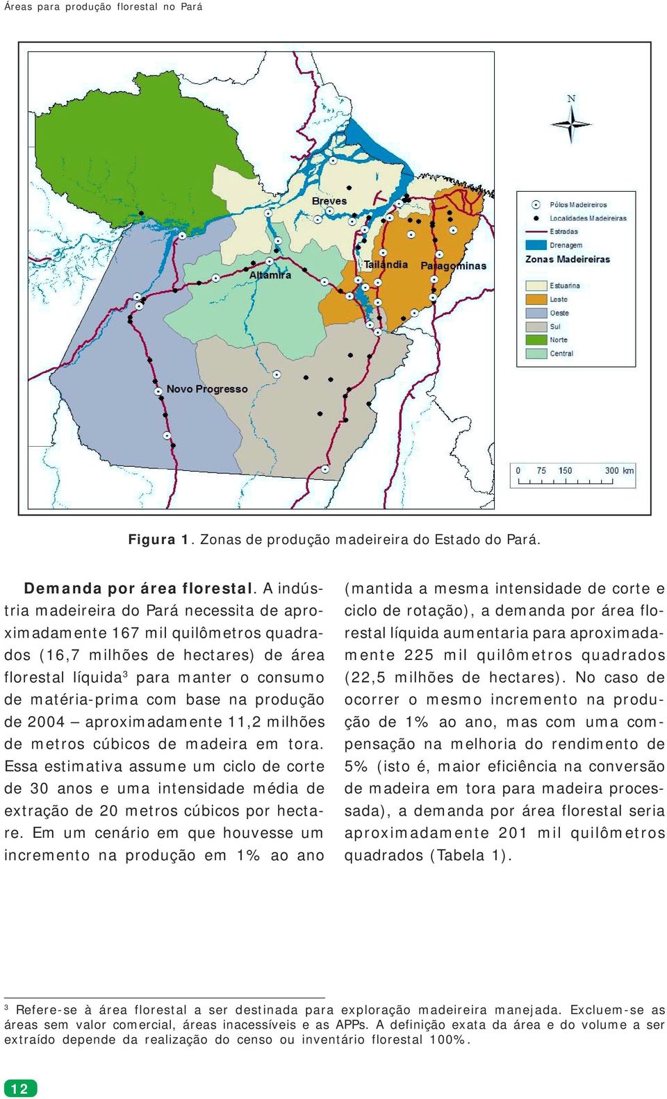 produção de 2004 aproximadamente 11,2 milhões de metros cúbicos de madeira em tora.