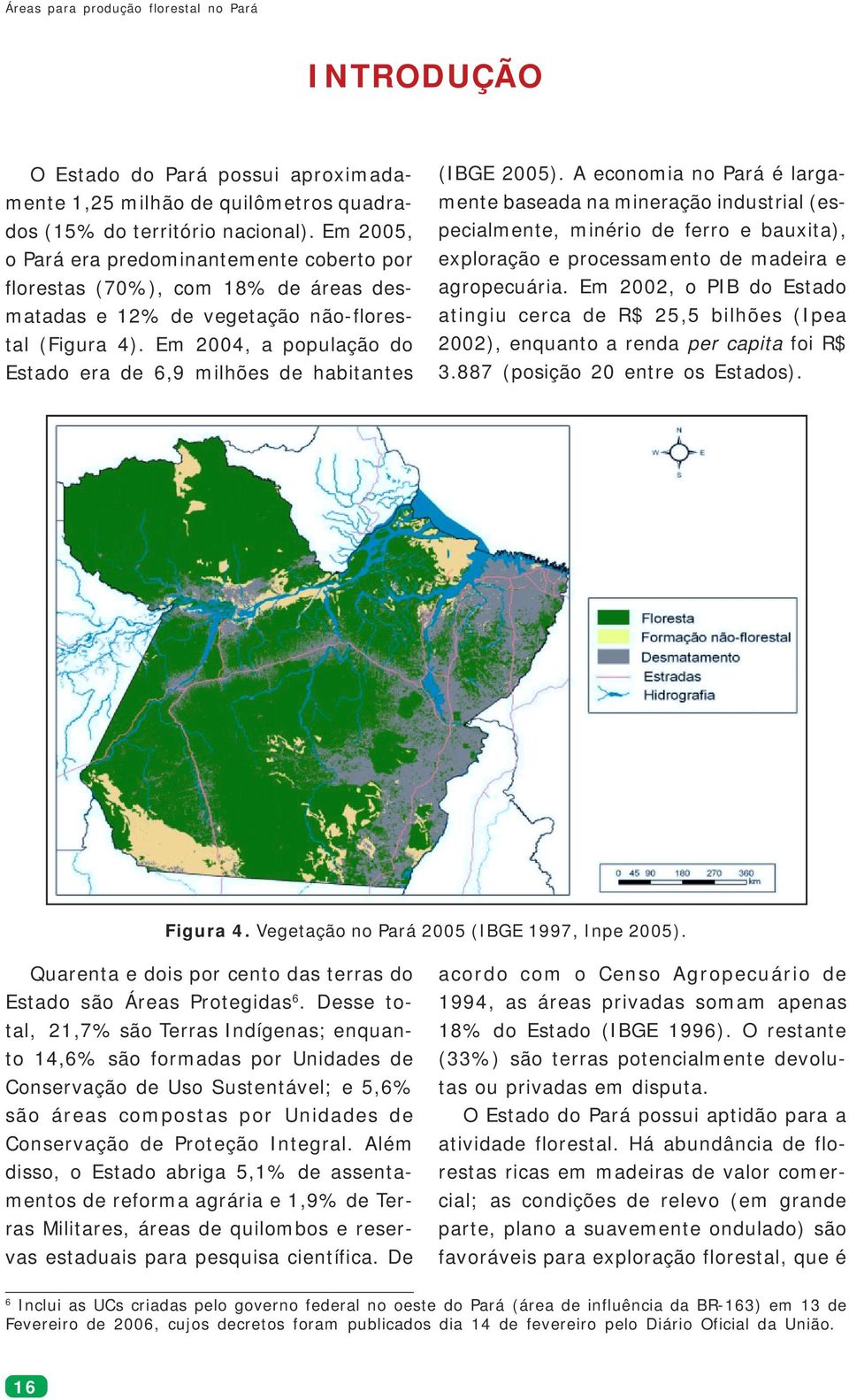 Em 2004, a população do Estado era de 6,9 milhões de habitantes (IBGE 2005).