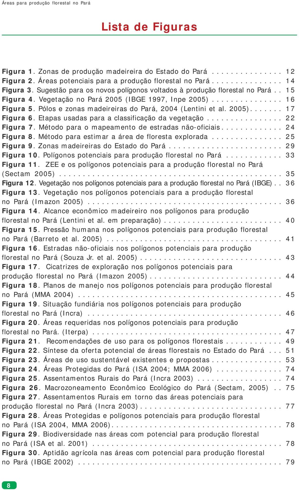 Pólos e zonas madeireiras do Pará, 2004 (Lentini et al. 2005)....... 17 Figura 6. Etapas usadas para a classificação da vegetação................ 22 Figura 7.