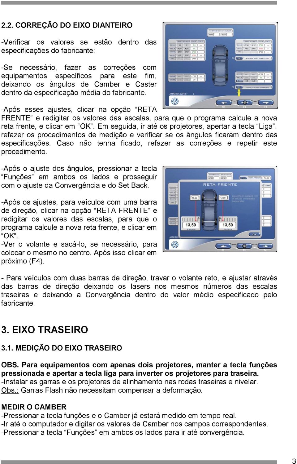 -Após esses ajustes, clicar na opção RETA FRENTE e redigitar os valores das escalas, para que o programa calcule a nova reta frente, e clicar em OK.