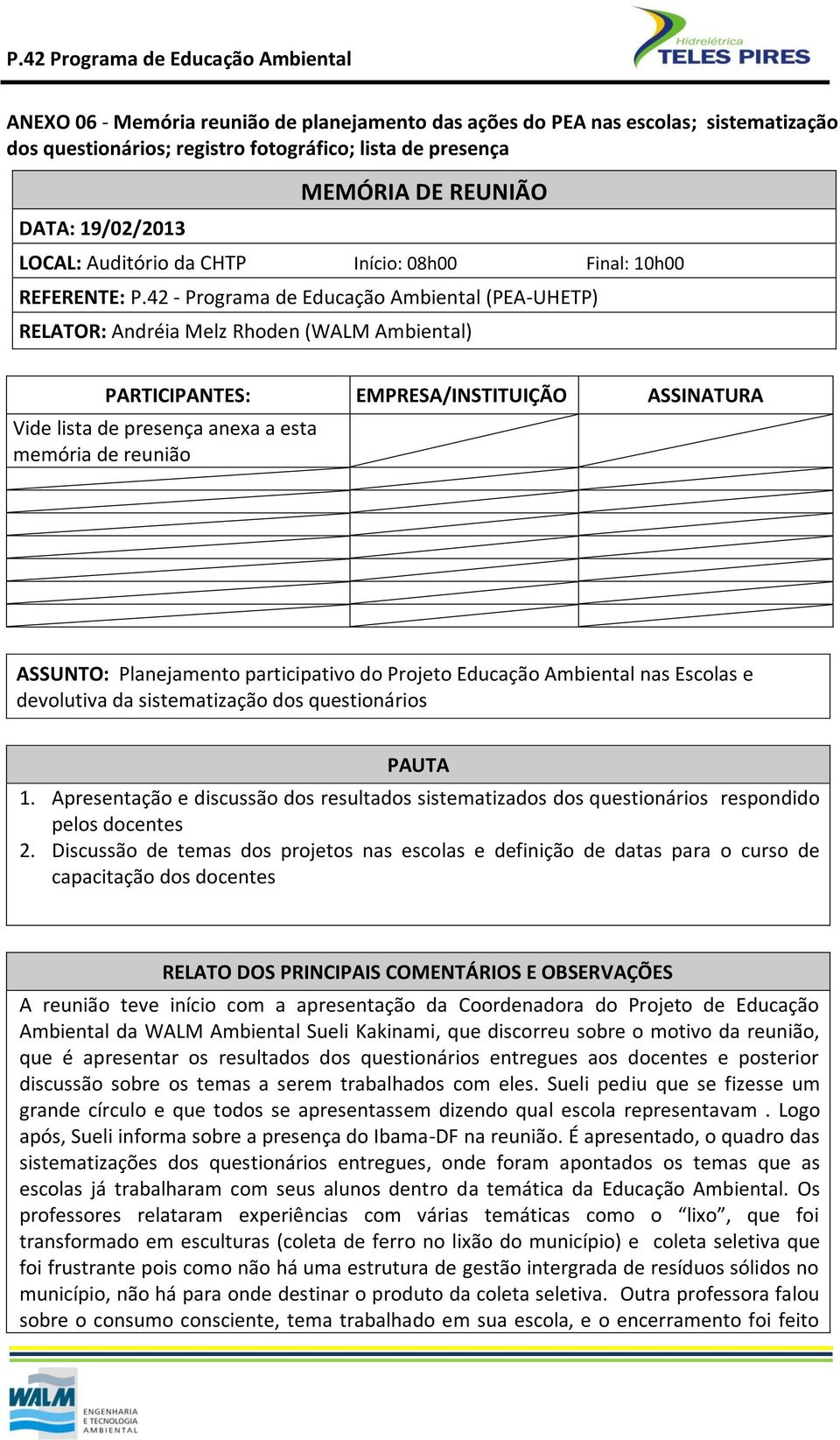 42 - Programa de Educação Ambiental (PEA-UHETP) RELATOR: Andréia Melz Rhoden (WALM Ambiental) PARTICIPANTES: EMPRESA/INSTITUIÇÃO ASSINATURA Vide lista de presença anexa a esta memória de reunião