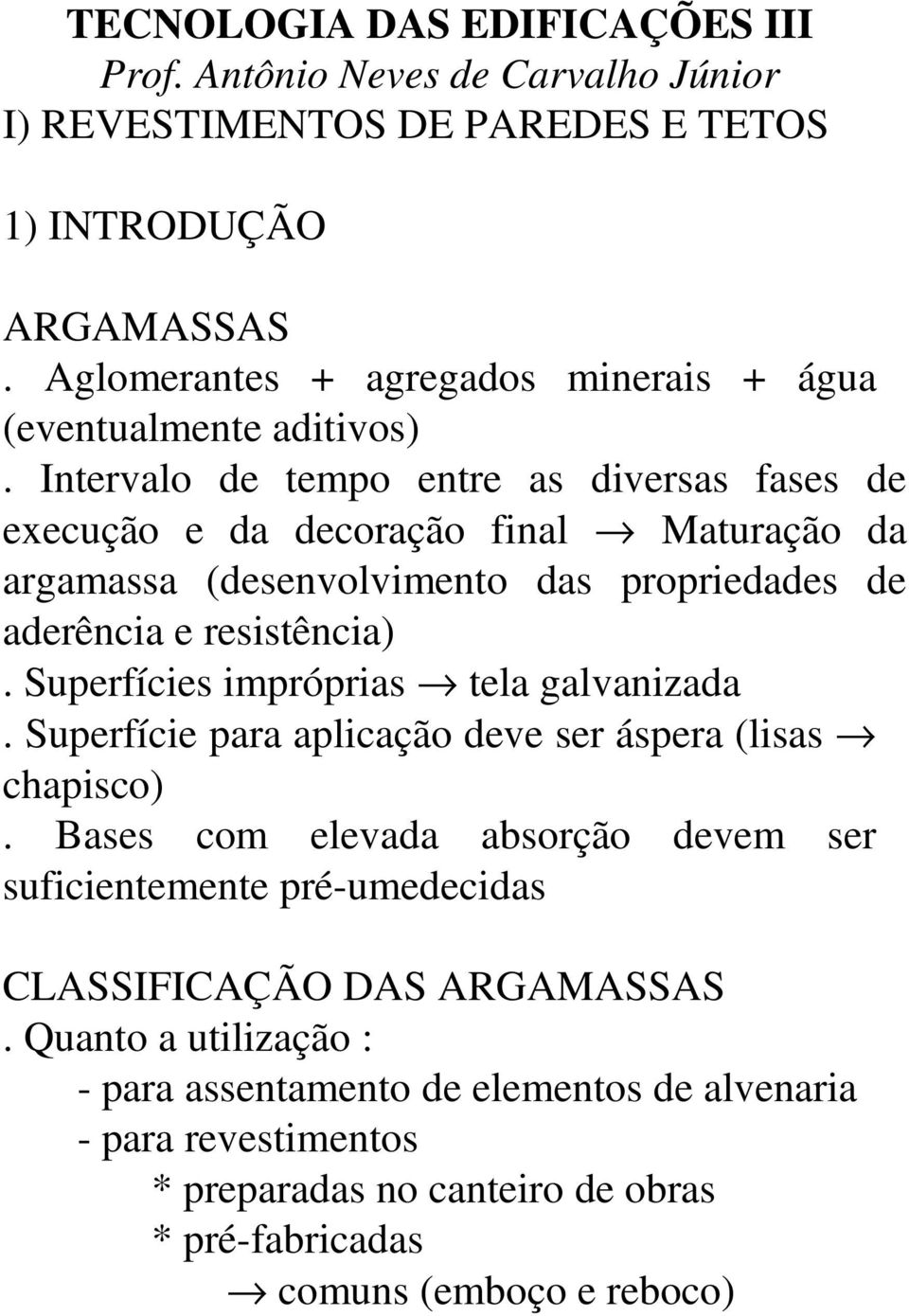 Intervalo de tempo entre as diversas fases de execução e da decoração final Maturação da argamassa (desenvolvimento das propriedades de aderência e resistência).