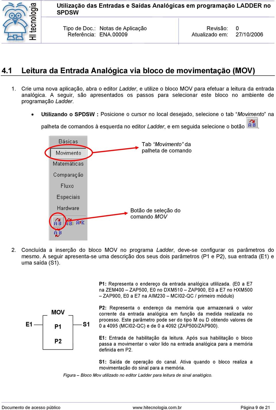 Utilizando o : Posicione o cursor no local desejado, selecione o tab Movimento na palheta de comandos à esquerda no editor Ladder, e em seguida selecione o botão.