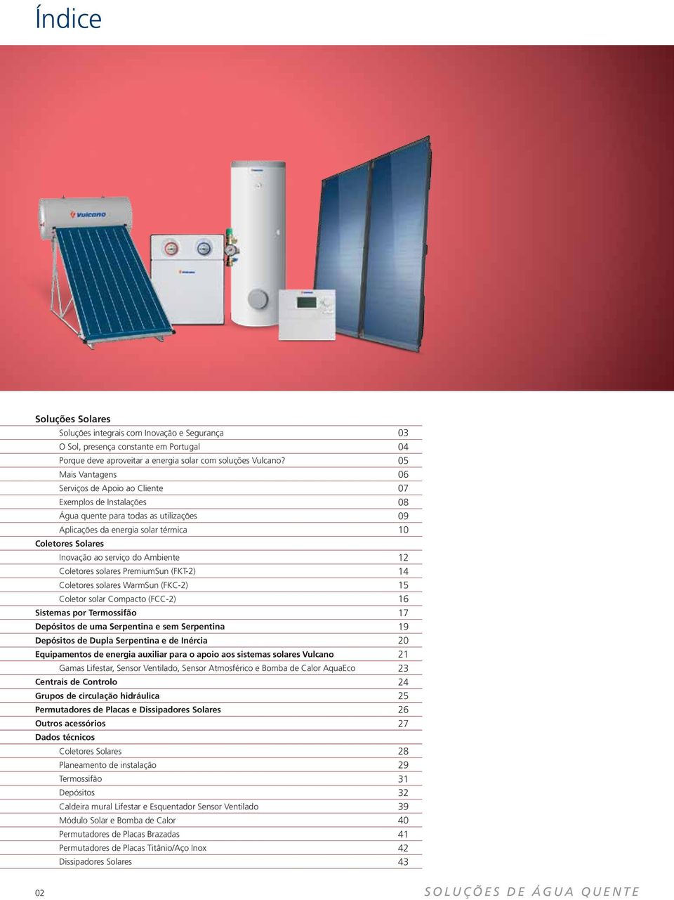 do Ambiente 12 Coletores solares PremiumSun (FKT-2) 14 Coletores solares WarmSun (FKC-2) 15 Coletor solar Compacto (FCC-2) 16 Sistemas por Termossifão 17 Depósitos de uma Serpentina e sem Serpentina