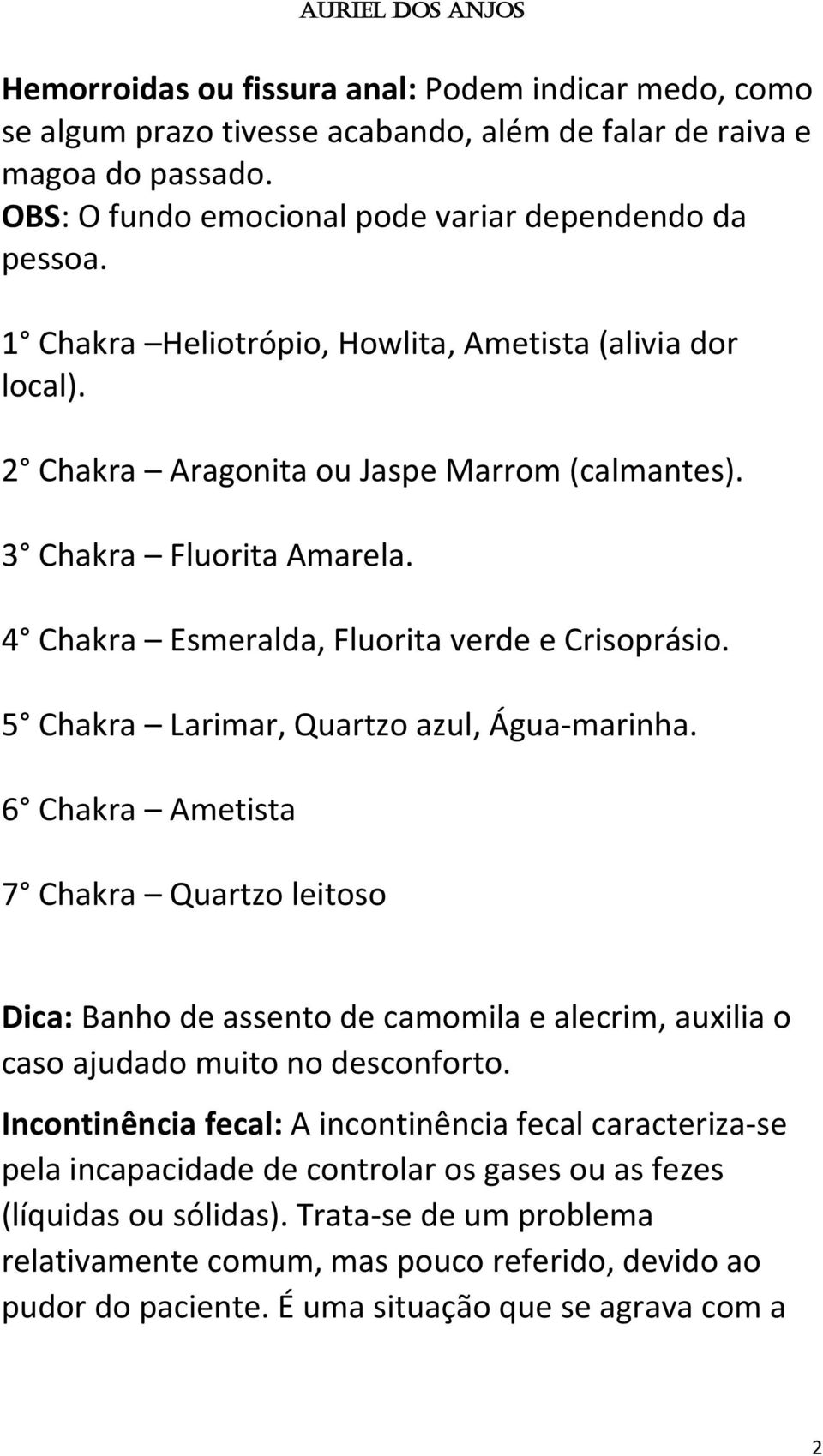 5 Chakra Larimar, Quartzo azul, Água-marinha. 6 Chakra Ametista 7 Chakra Quartzo leitoso Dica: Banho de assento de camomila e alecrim, auxilia o caso ajudado muito no desconforto.