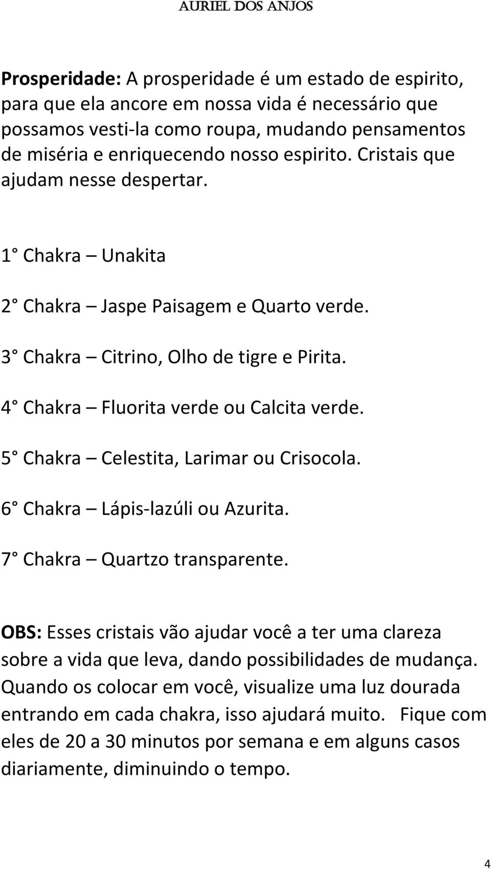 5 Chakra Celestita, Larimar ou Crisocola. 6 Chakra Lápis-lazúli ou Azurita. 7 Chakra Quartzo transparente.