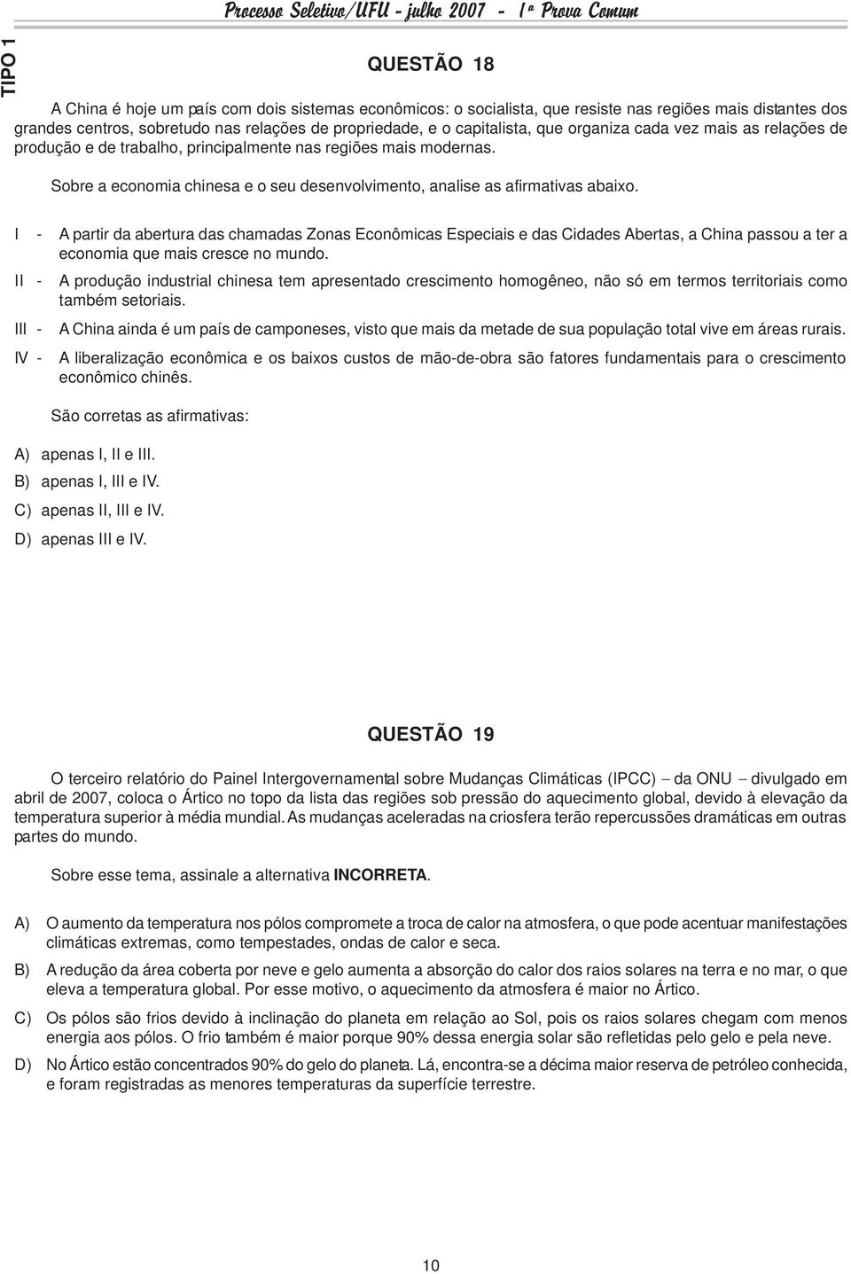 I - A partir da abertura das chamadas Zonas Econômicas Especiais e das Cidades Abertas, a China passou a ter a economia que mais cresce no mundo.