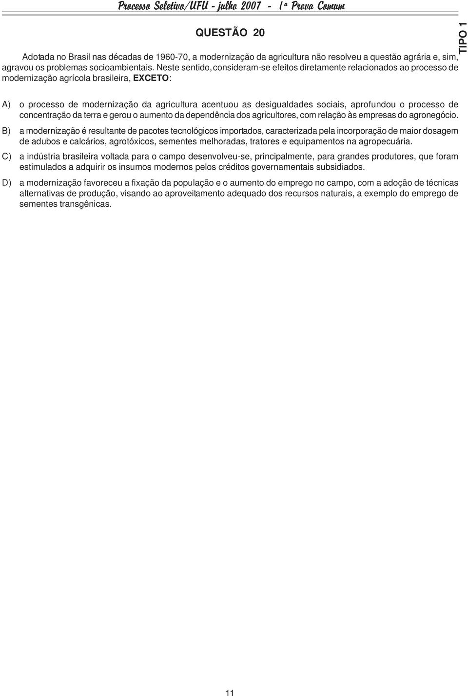 aprofundou o processo de concentração da terra e gerou o aumento da dependência dos agricultores, com relação às empresas do agronegócio.