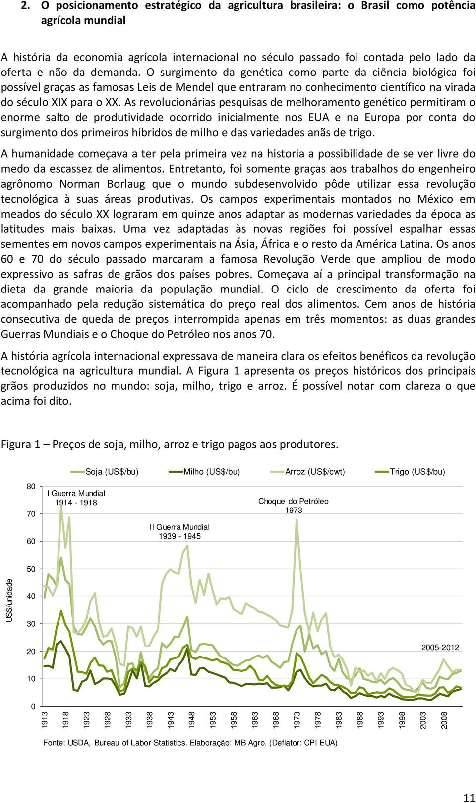 As revolucionárias pesquisas de melhoramento genético permitiram o enorme salto de produtividade ocorrido inicialmente nos EUA e na Europa por conta do surgimento dos primeiros híbridos de milho e