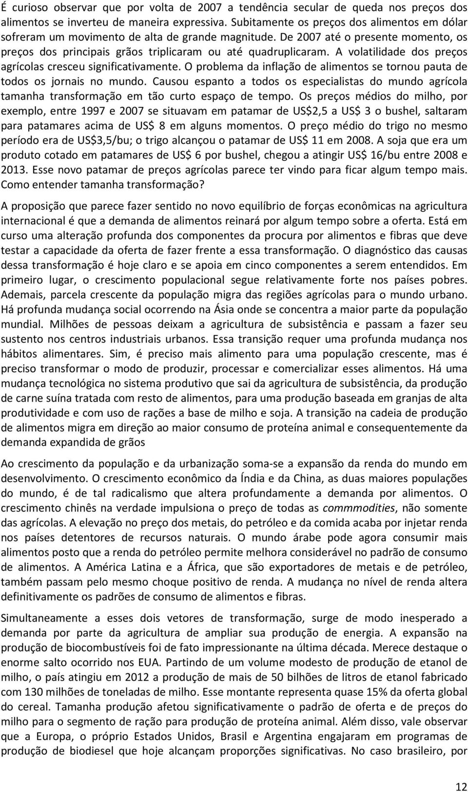 A volatilidade dos preços agrícolas cresceu significativamente. O problema da inflação de alimentos se tornou pauta de todos os jornais no mundo.