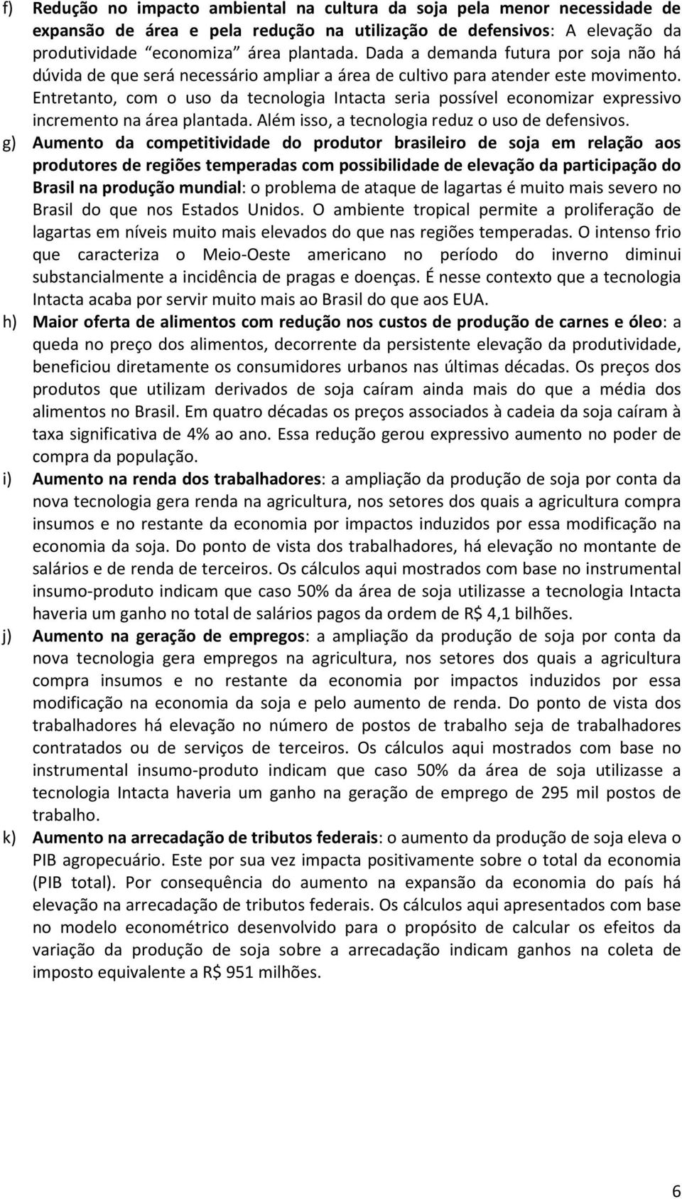 Entretanto, com o uso da tecnologia Intacta seria possível economizar expressivo incremento na área plantada. Além isso, a tecnologia reduz o uso de defensivos.