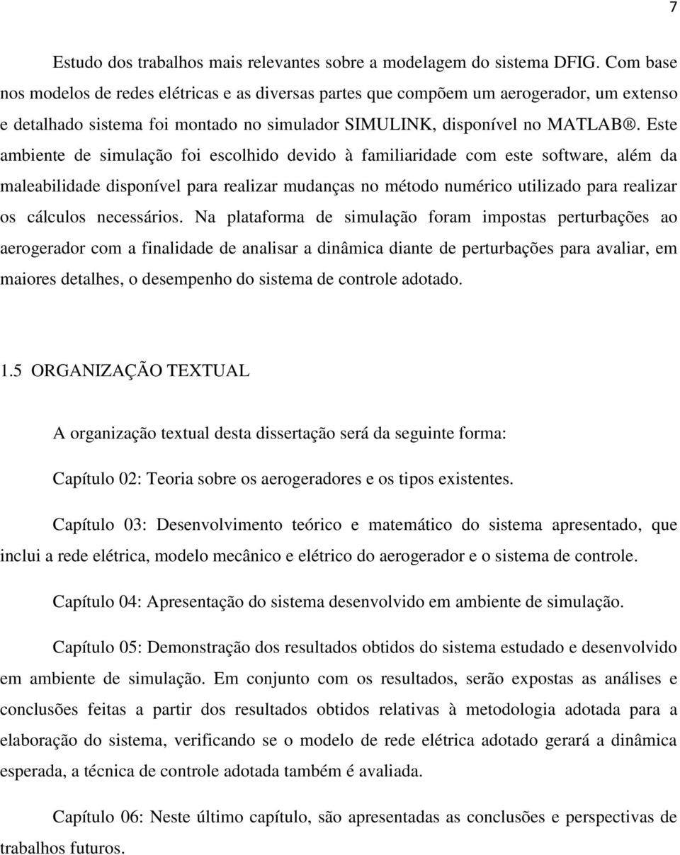 Este ambiente de simulação foi escolhido devido à familiaridade com este software, além da maleabilidade disponível para realizar mudanças no método numérico utilizado para realizar os cálculos