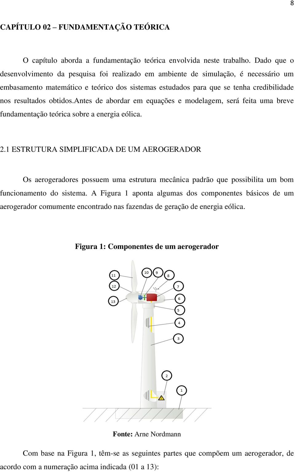 obtidos.antes de abordar em equações e modelagem, será feita uma breve fundamentação teórica sobre a energia eólica. 2.