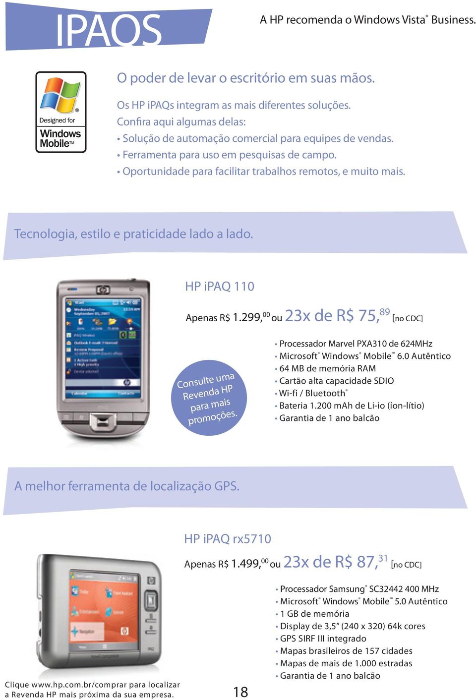 Tecnologia, estilo e praticidade lado a lado. HP ipaq 110 Apenas R$ 1.299, 00 ou 23x de R$ 75, 89 [no CDC] Consulte uma Revenda HP para mais promoções.