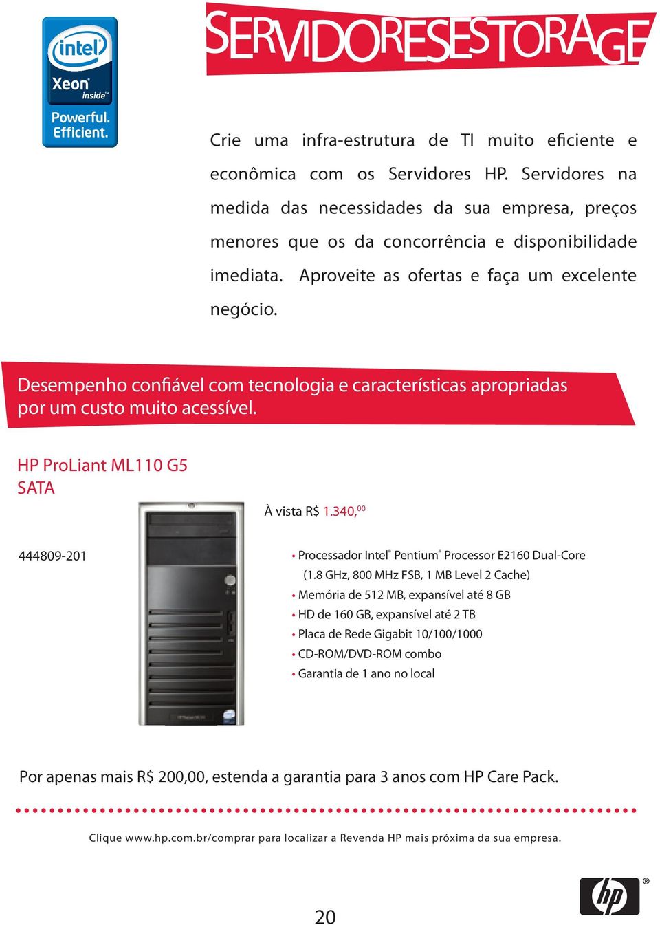 Desempenho confiável com tecnologia e características apropriadas por um custo muito acessível. HP ProLiant ML110 G5 SATA À vista R$ 1.
