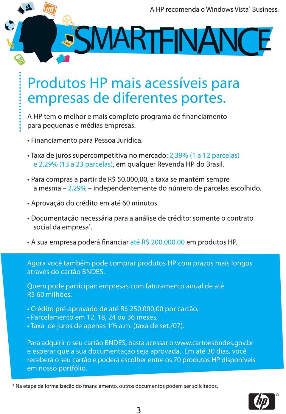 Taxa de juros supercompetitiva no mercado: 2,39% (1 a 12 parcelas) e 2,29% (13 a 23 parcelas), em qualquer Revenda HP do Brasil. Para compras a partir de R$ 50.