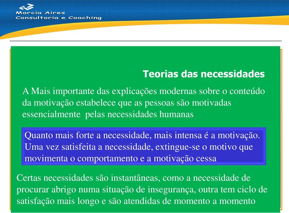 Uma vez satisfeita a necessidade, extingue-se o motivo que movimenta o comportamento e a motivação cessa Certas necessidades são