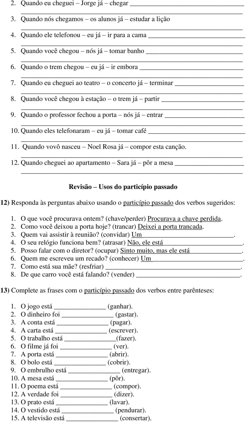 Quando eles telefonaram eu já tomar café 11. Quando vovô nasceu Noel Rosa já compor esta canção. 12.