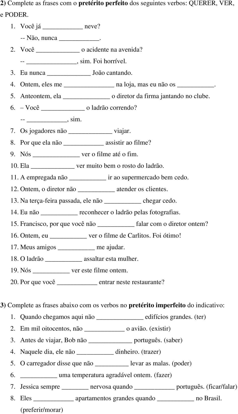 Por que ela não assistir ao filme? 9. Nós ver o filme até o fim. 10. Ela ver muito bem o rosto do ladrão. 11. A empregada não ir ao supermercado bem cedo. 12. Ontem, o diretor não atender os clientes.