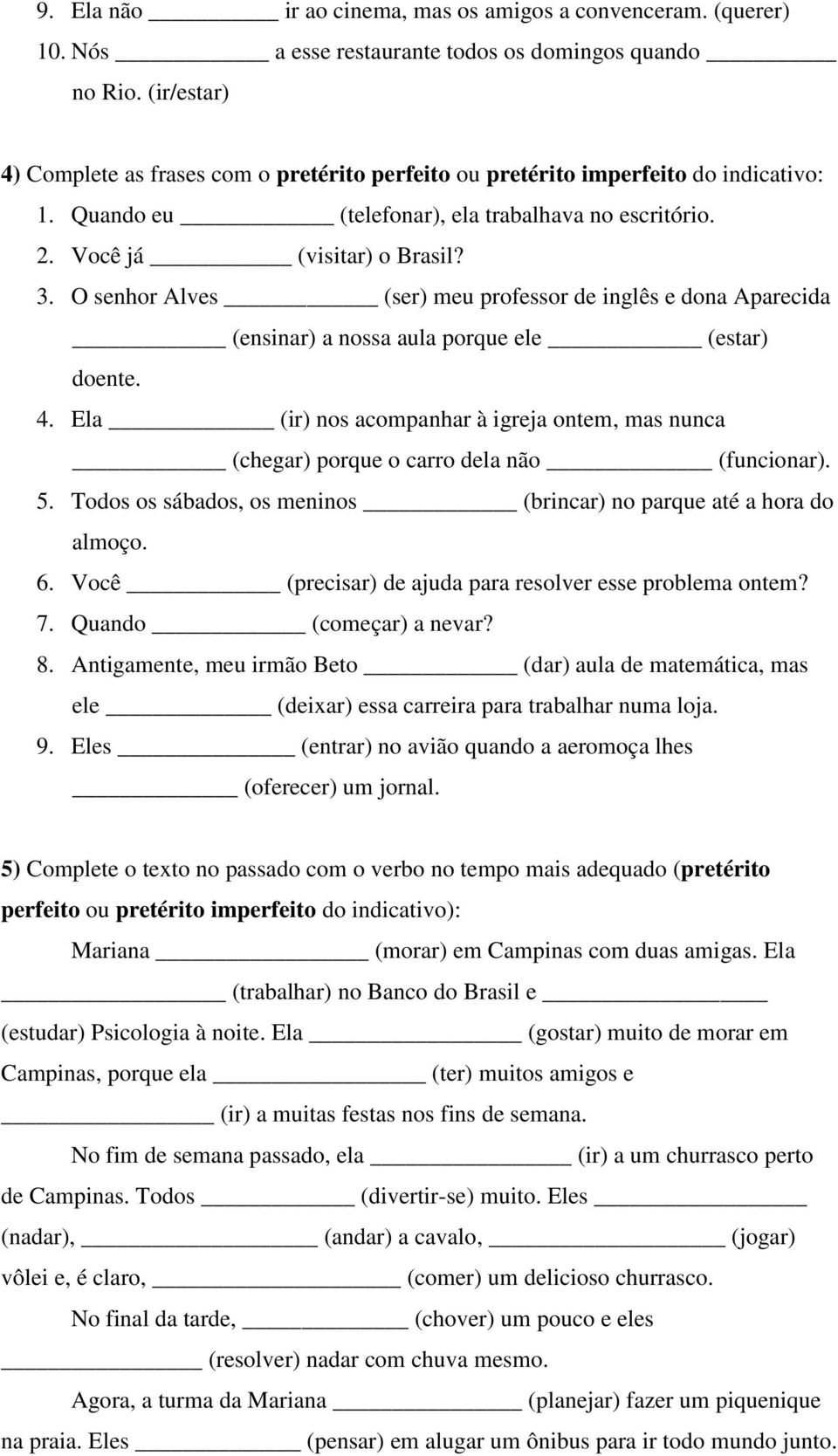 O senhor Alves (ser) meu professor de inglês e dona Aparecida (ensinar) a nossa aula porque ele (estar) doente. 4.