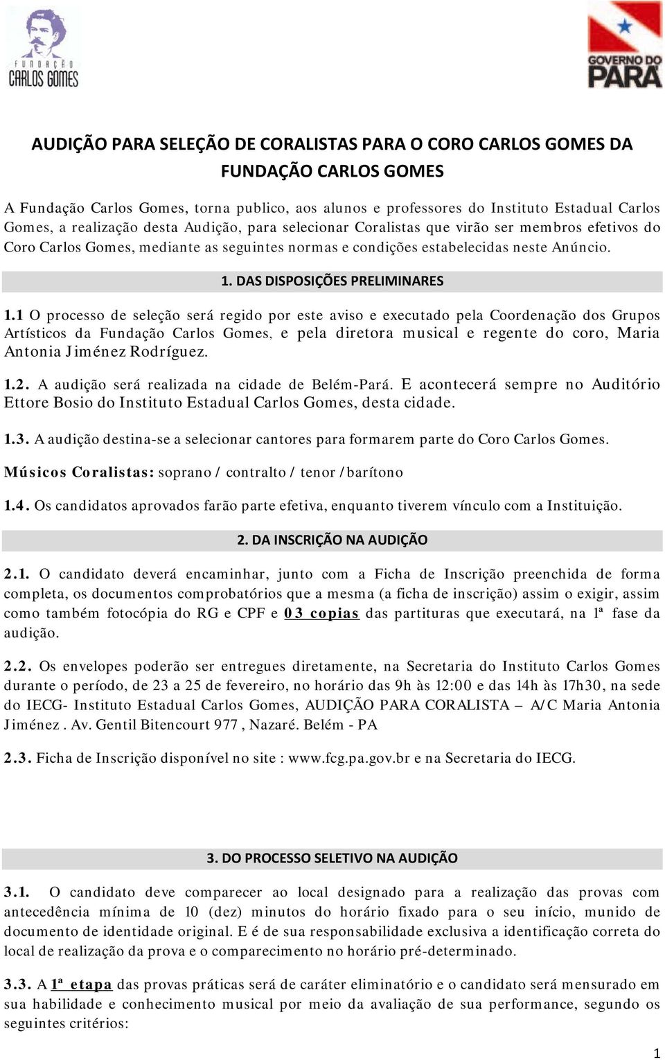 1 O processo de seleção será regido por este aviso e executado pela Coordenação dos Grupos Artísticos da Fundação Carlos Gomes, e pela diretora musical e regente do coro, Maria Antonia Jiménez