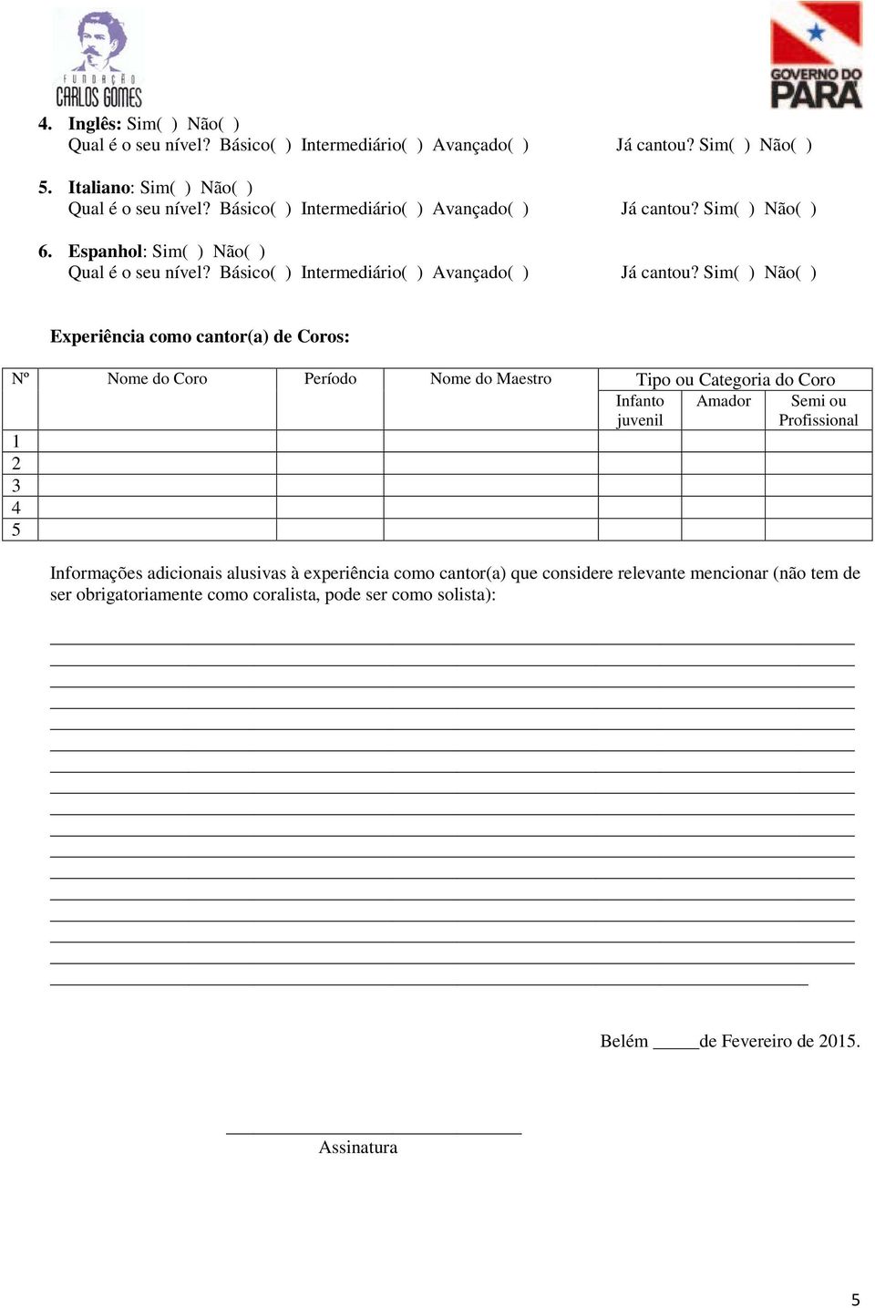 Categoria do Coro Infanto Amador juvenil 1 2 3 4 5 Semi ou Profissional Informações adicionais alusivas à