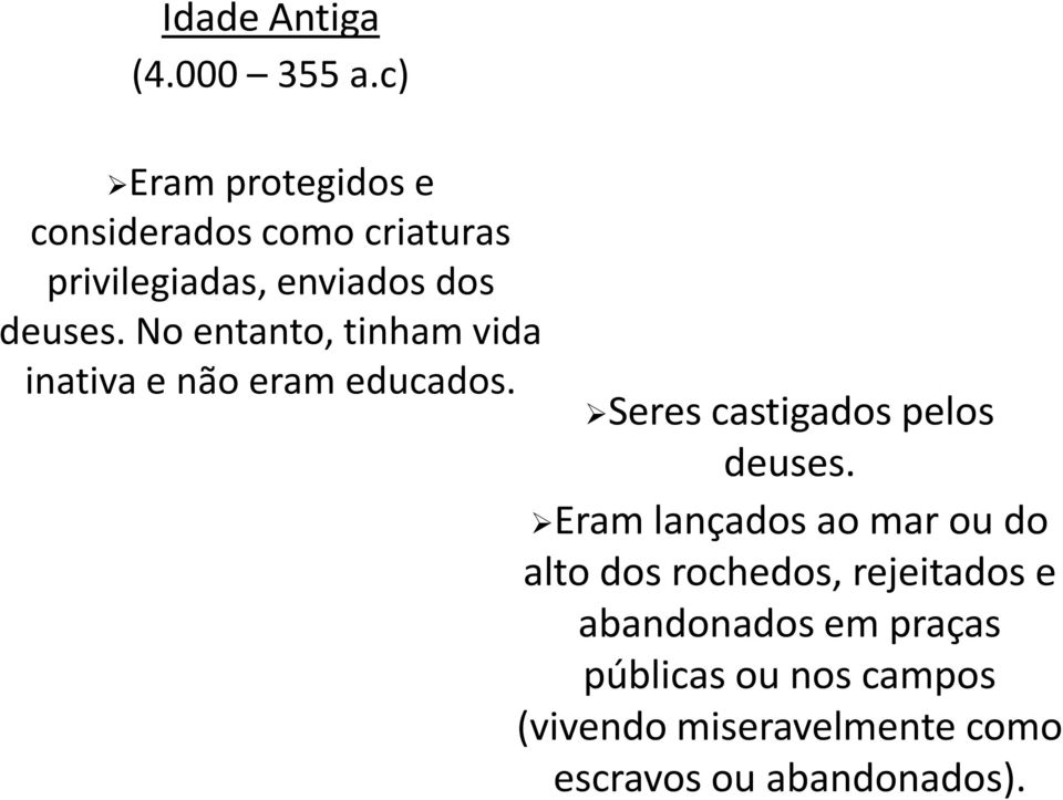 No entanto, tinham vida inativa e não eram educados. Seres castigados pelos deuses.