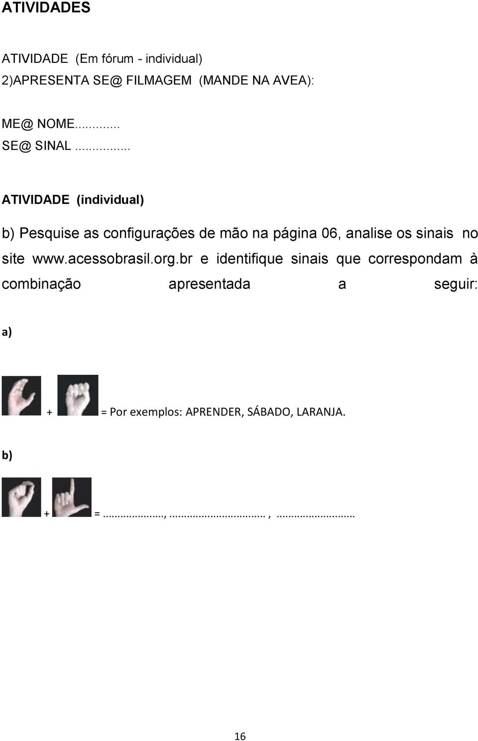 .. ATIVIDADE (individual) b) Pesquise as configurações de mão na página 06, analise os sinais