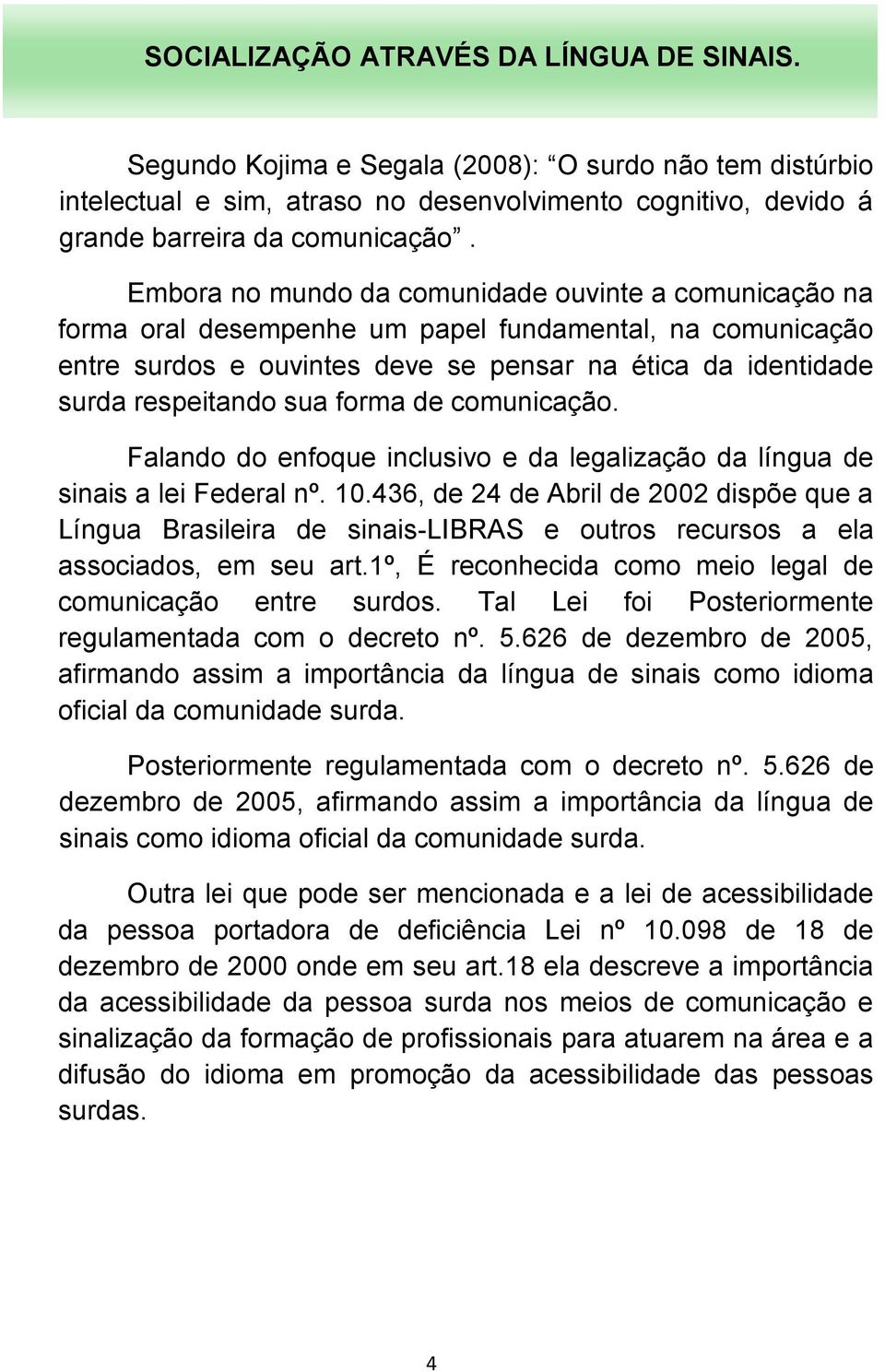 forma de comunicação. Falando do enfoque inclusivo e da legalização da língua de sinais a lei Federal nº. 10.