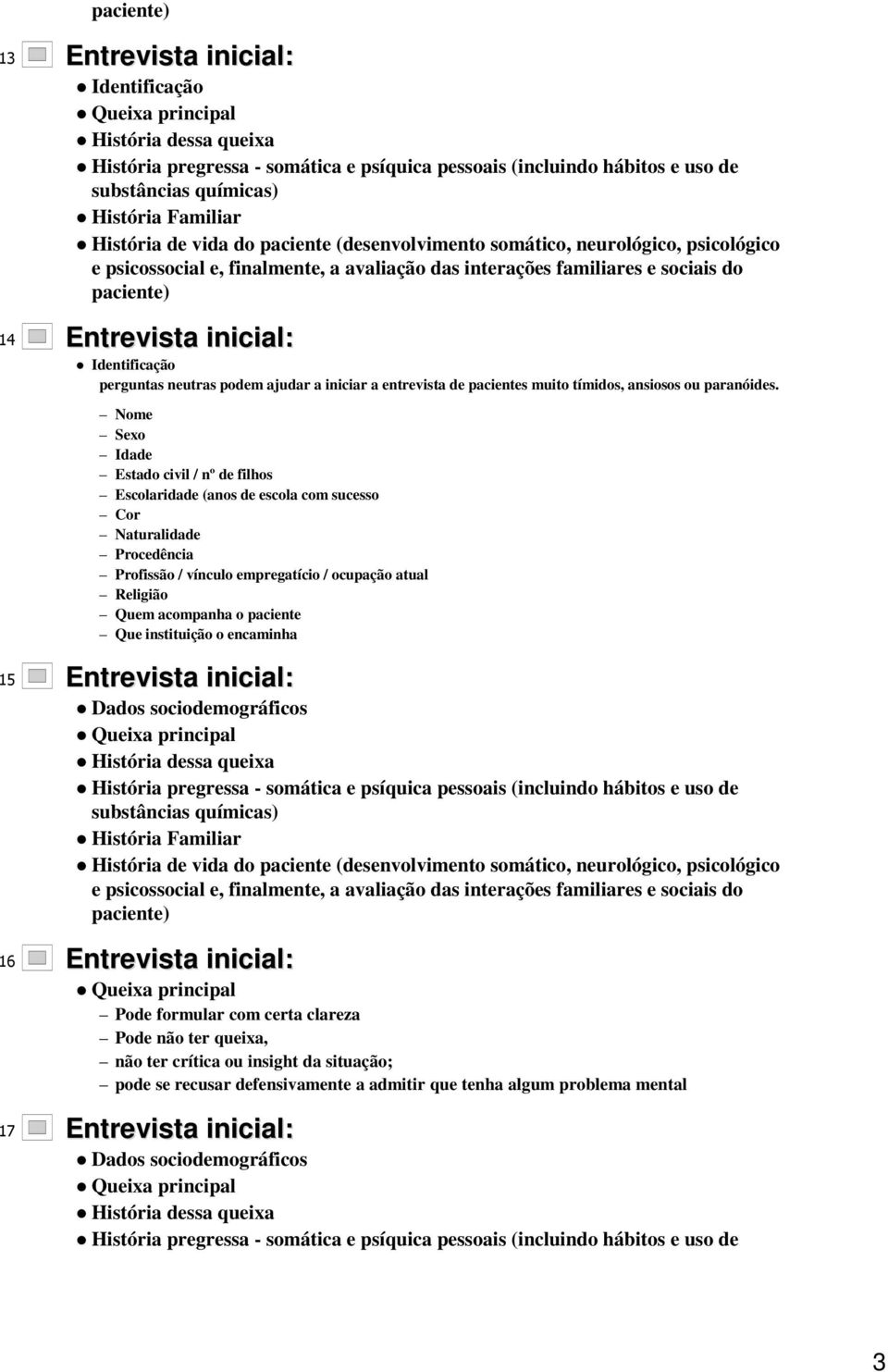 Nome Sexo Idade Estado civil / nº de filhos Escolaridade (anos de escola com sucesso Cor Naturalidade Procedência Profissão / vínculo empregatício / ocupação