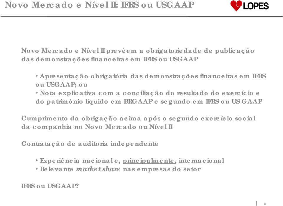 patrimônio líquido em BRGAAP e segundo em IFRS ou US GAAP Cumprimento da obrigação acima após o segundo exercício social da companhia no Novo Mercado ou