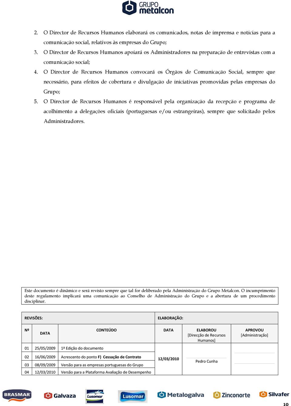 O Director de Recursos Humanos convocará os Órgãos de Comunicação Social, sempre que necessário, para efeitos de cobertura e divulgação de iniciativas promovidas pelas empresas do Grupo; 5.