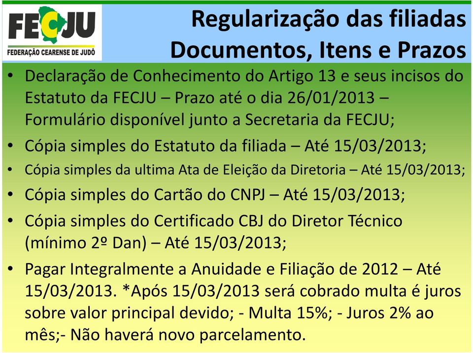 15/03/2013; Cópia simples do Cartão do CNPJ Até 15/03/2013; Cópia simples do Certificado CBJ do Diretor Técnico (mínimo 2º Dan) Até 15/03/2013; Pagar Integralmente a