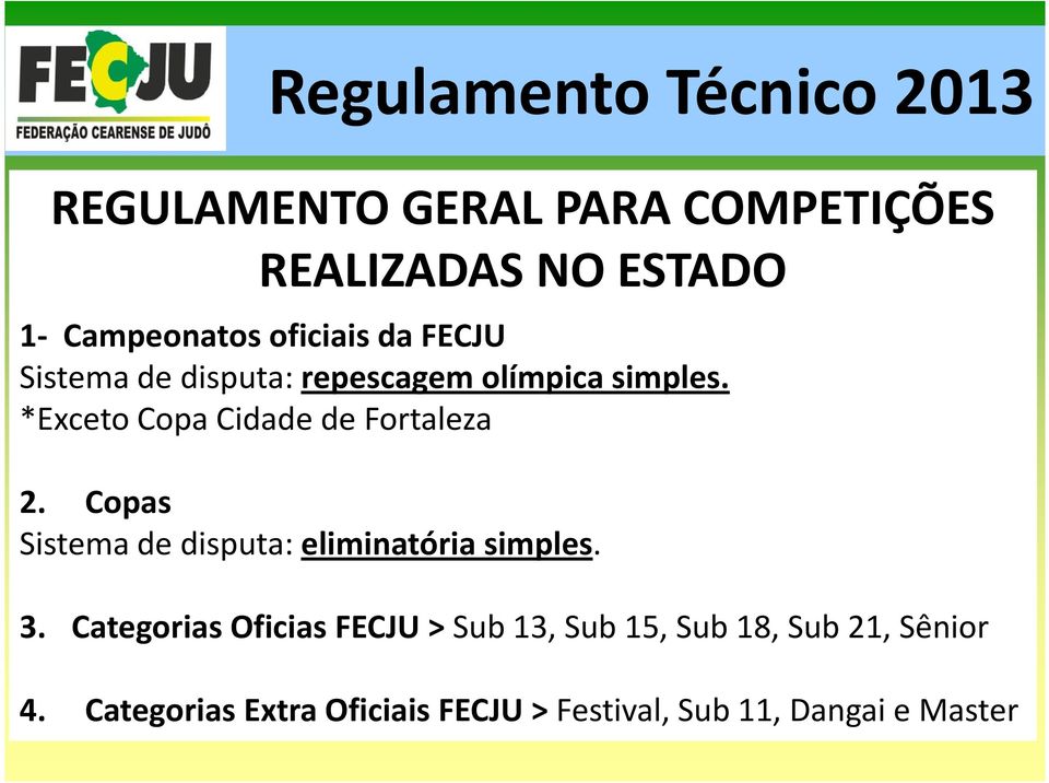 *Exceto Copa Cidade de Fortaleza 2. Copas Sistema de disputa: eliminatória simples. 3.