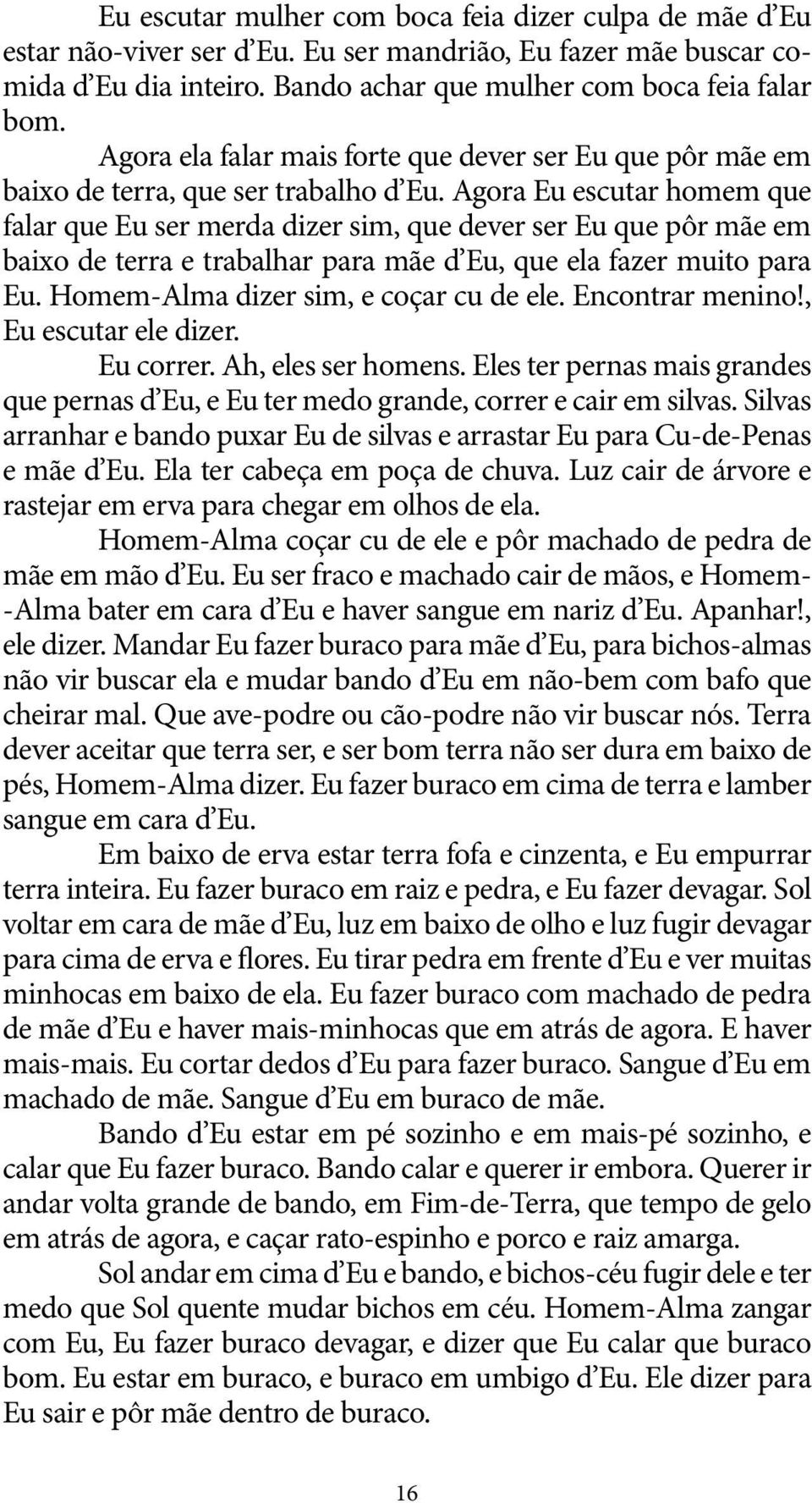 Agora Eu escutar homem que falar que Eu ser merda dizer sim, que dever ser Eu que pôr mãe em baixo de terra e trabalhar para mãe d Eu, que ela fazer muito para Eu.