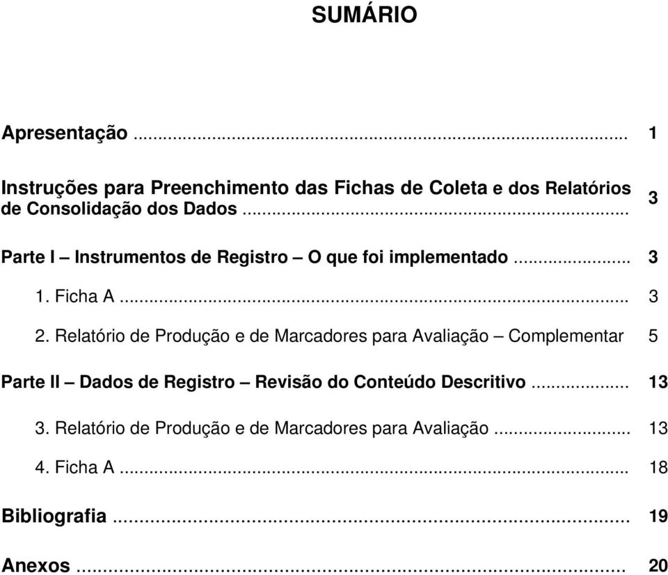 .. 3 Parte I Instrumentos de Registro O que foi implementado... 3 1. Ficha A... 3 2.