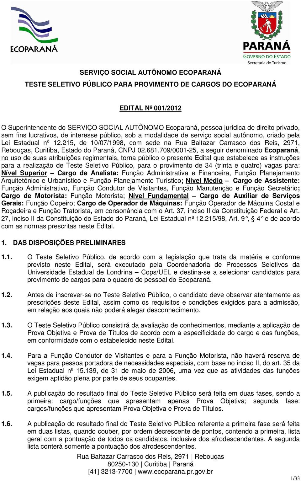215, de 10/07/1998, com sede na Rua Baltazar Carrasco dos Reis, 2971, Rebouças, Curitiba, Estado do Paraná, CNPJ 02.681.