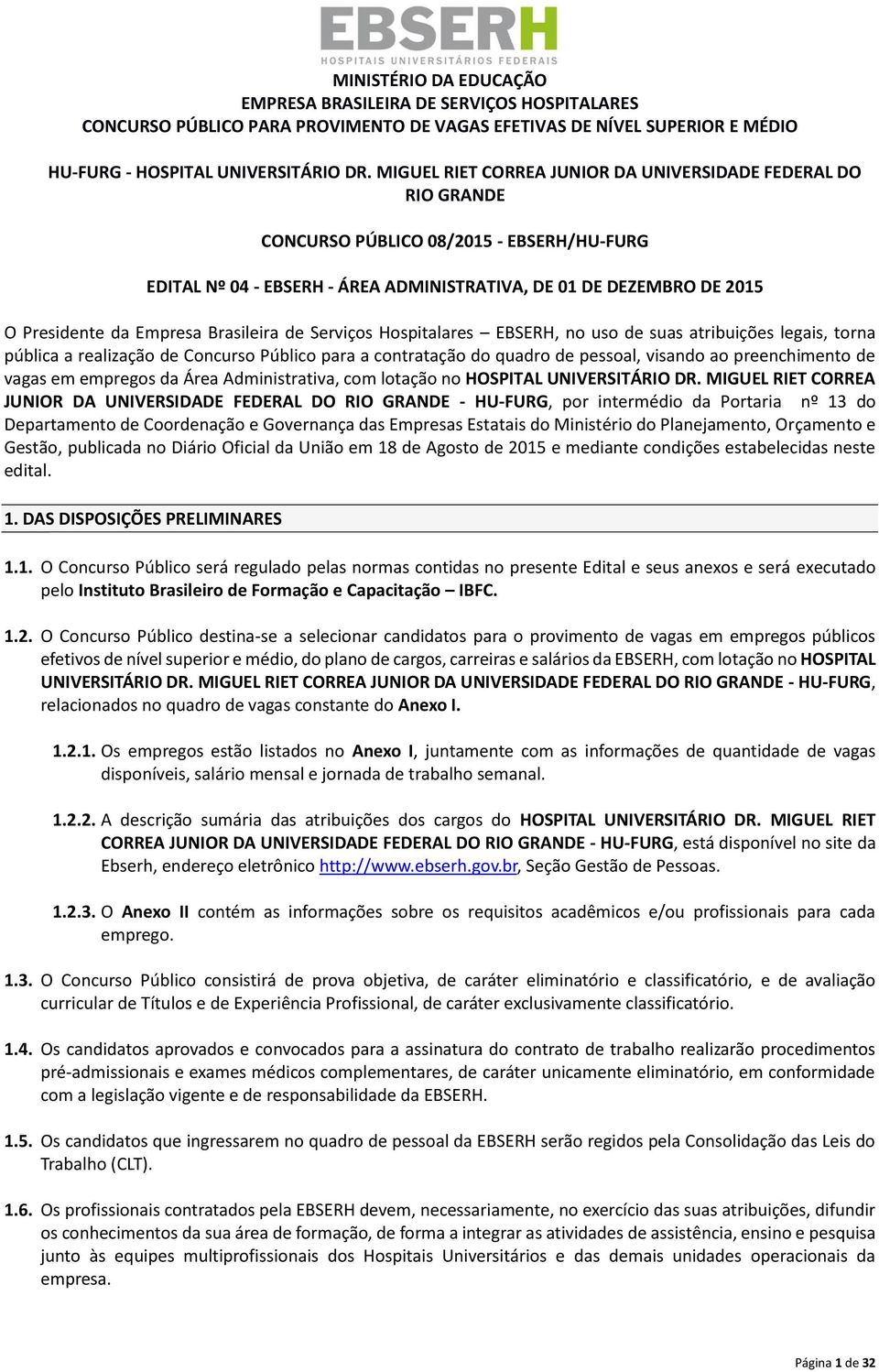 Empresa Brasileira de Serviços Hospitalares EBSERH, no uso de suas atribuições legais, torna pública a realização de Concurso Público para a contratação do quadro de pessoal, visando ao preenchimento