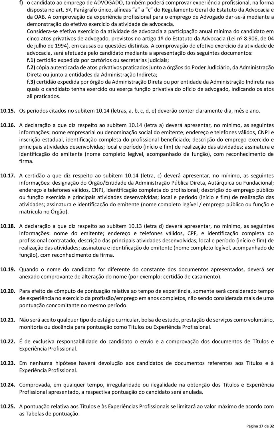 A comprovação da experiência profissional para o emprego de Advogado dar-se-á mediante a demonstração do efetivo exercício da atividade de advocacia.