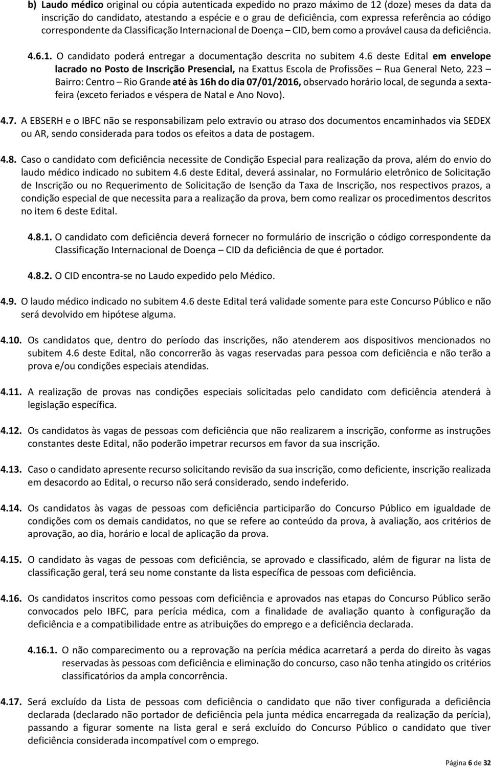 6 deste Edital em envelope lacrado no Posto de Inscrição Presencial, na Exattus Escola de Profissões Rua General Neto, 223 Bairro: Centro Rio Grande até às 16h do dia 07/01/2016, observado horário