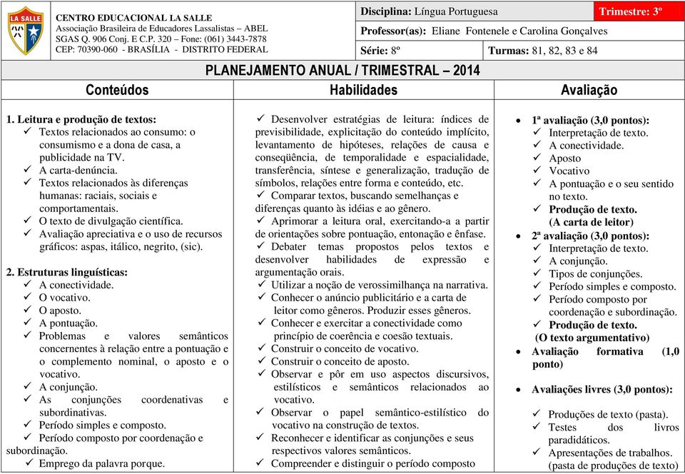 84 PLANEJAMENTO ANUAL / TRIMESTRAL 2014 Conteúdos Habilidades Avaliação 1. Leitura e produção de textos: Textos relacionados ao consumo: o consumismo e a dona de casa, a publicidade na TV.