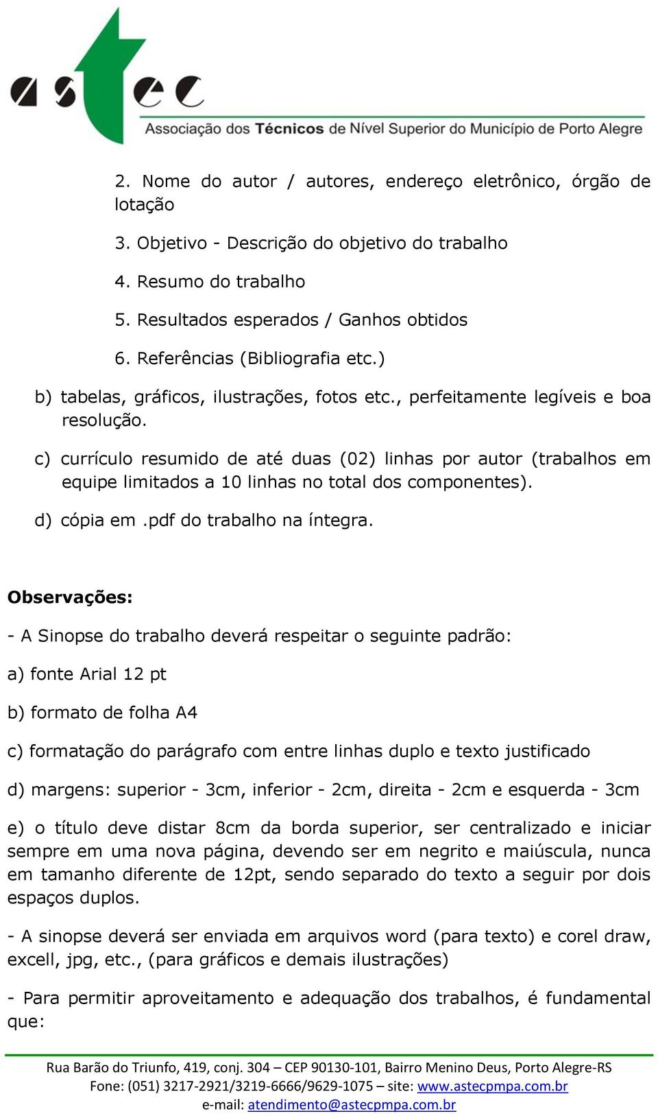 c) currículo resumido de até duas (02) linhas por autor (trabalhos em equipe limitados a 10 linhas no total dos componentes). d) cópia em.pdf do trabalho na íntegra.