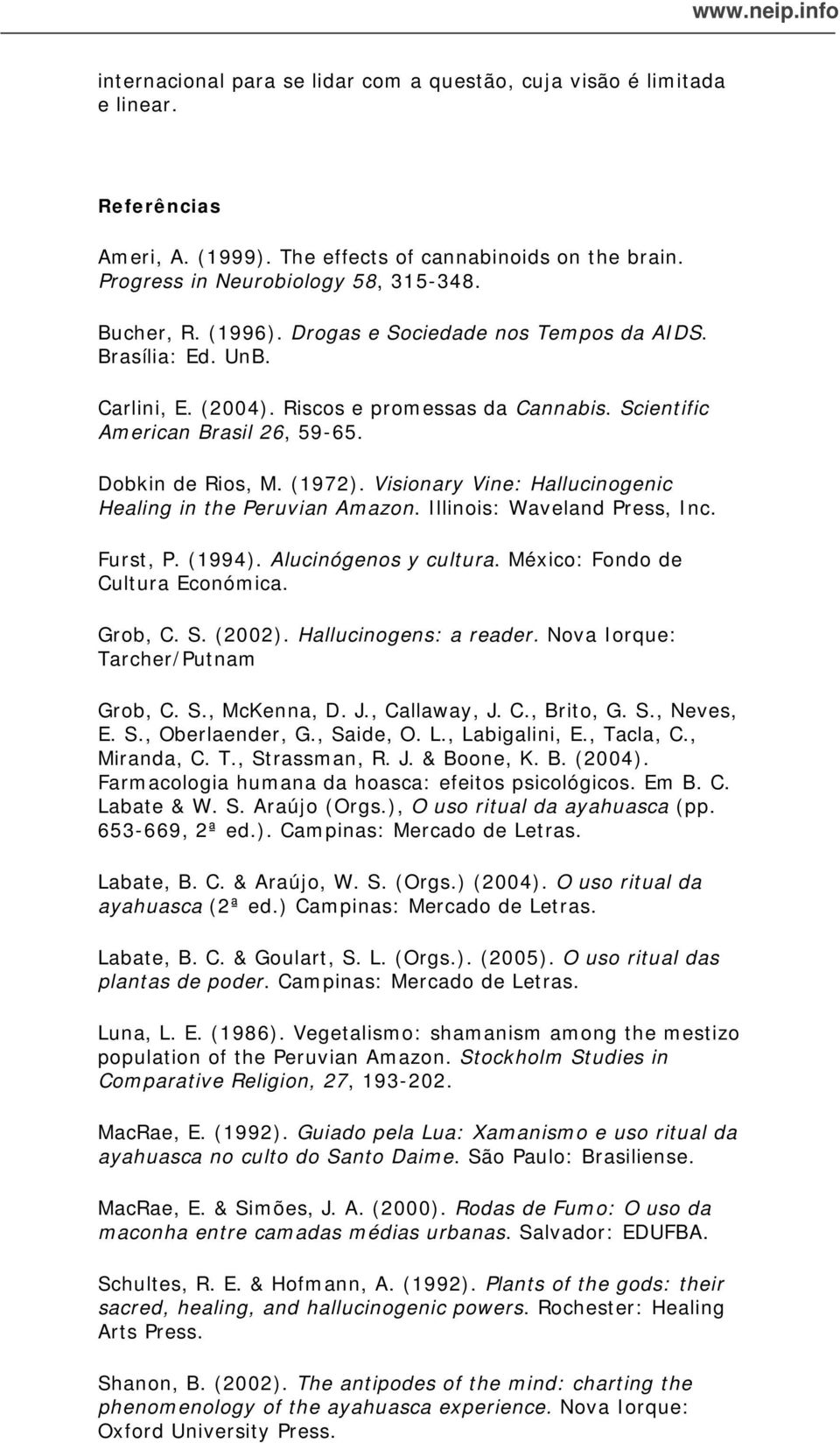Visionary Vine: Hallucinogenic Healing in the Peruvian Amazon. Illinois: Waveland Press, Inc. Furst, P. (1994). Alucinógenos y cultura. México: Fondo de Cultura Económica. Grob, C. S. (2002).