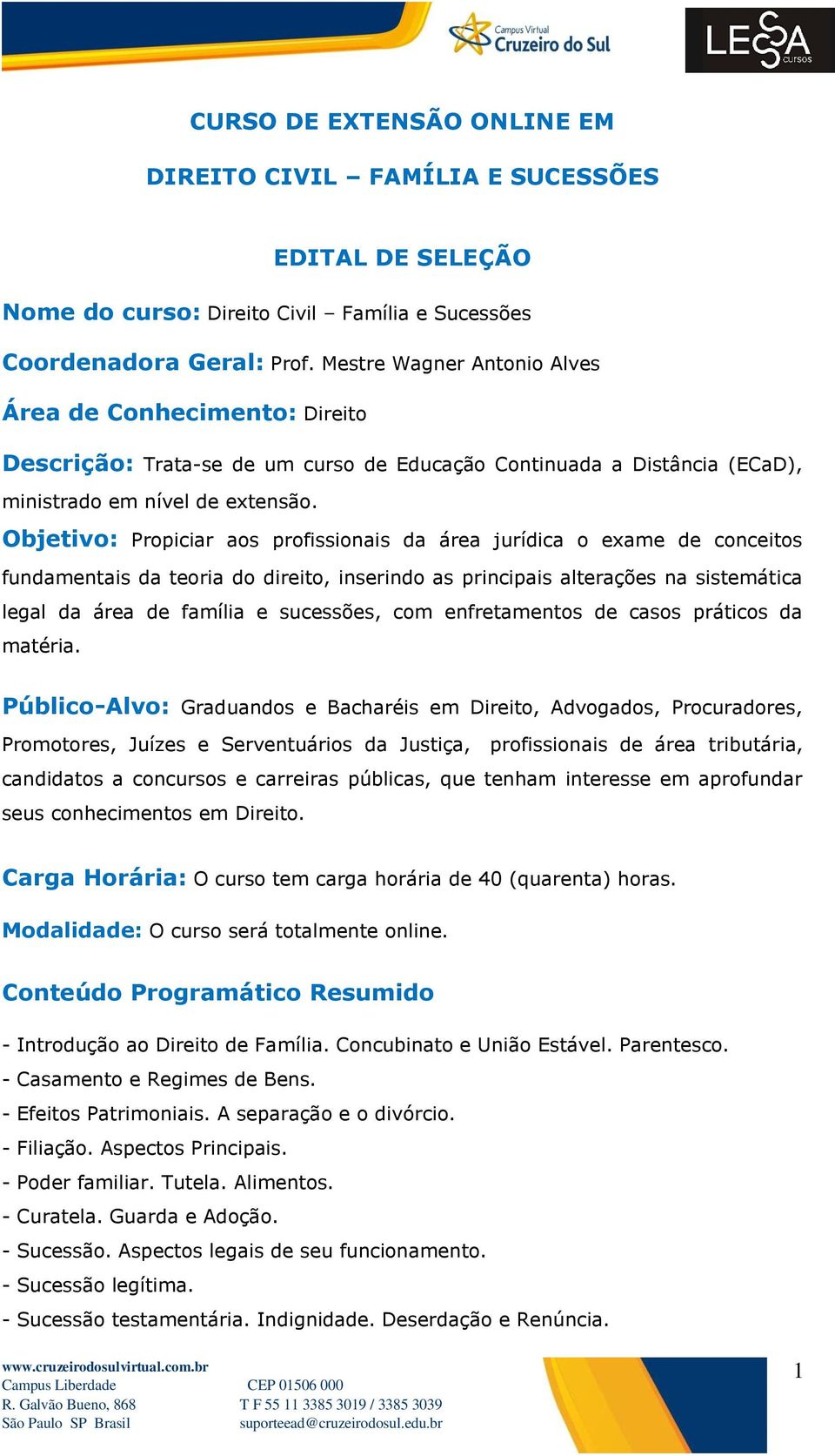 Objetivo: Propiciar aos profissionais da área jurídica o exame de conceitos fundamentais da teoria do direito, inserindo as principais alterações na sistemática legal da área de família e sucessões,