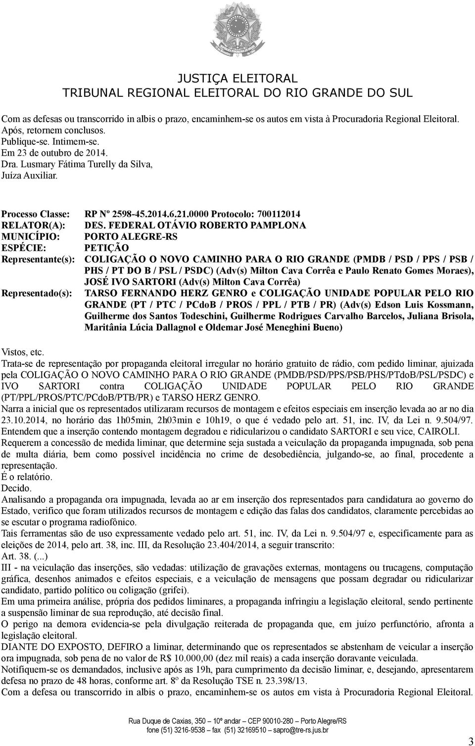 FEDERAL OTÁVIO ROBERTO PAMPLONA ESPÉCIE: PETIÇÃO Representante(s): COLIGAÇÃO O NOVO CAMINHO PARA O RIO GRANDE (PMDB / PSD / PPS / PSB / Representado(s): TARSO FERNANDO HERZ GENRO e COLIGAÇÃO UNIDADE