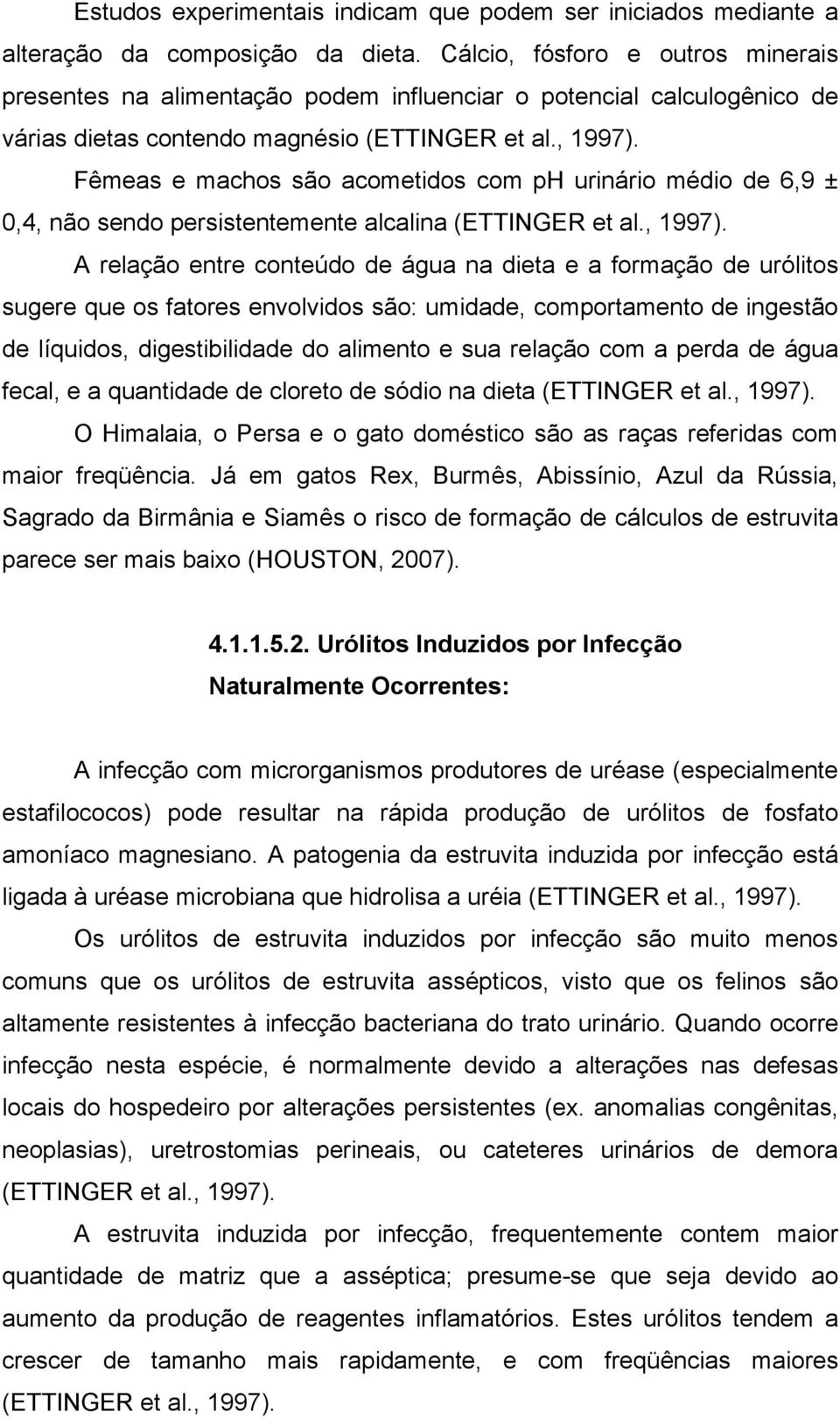 Fêmeas e machos são acometidos com ph urinário médio de 6,9 ± 0,4, não sendo persistentemente alcalina (ETTINGER et al., 1997).