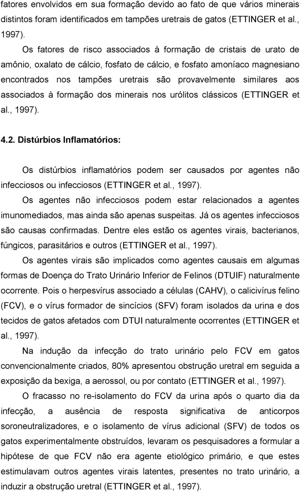 similares aos associados à formação dos minerais nos urólitos clássicos (ETTINGER et al., 1997). 4.2.