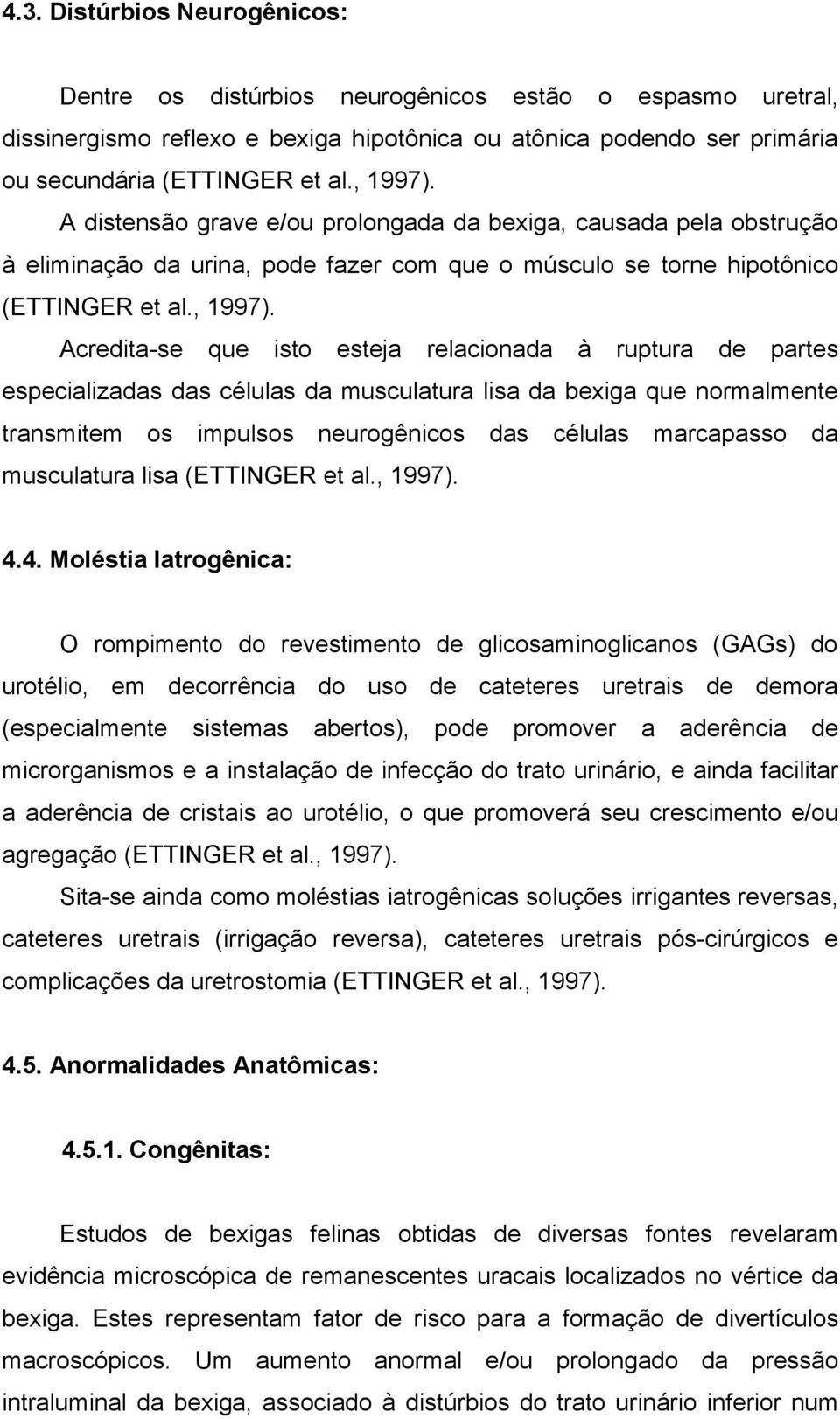 A distensão grave e/ou prolongada da bexiga, causada pela obstrução à eliminação da urina, pode fazer com que o músculo se torne hipotônico (ETTINGER et al.